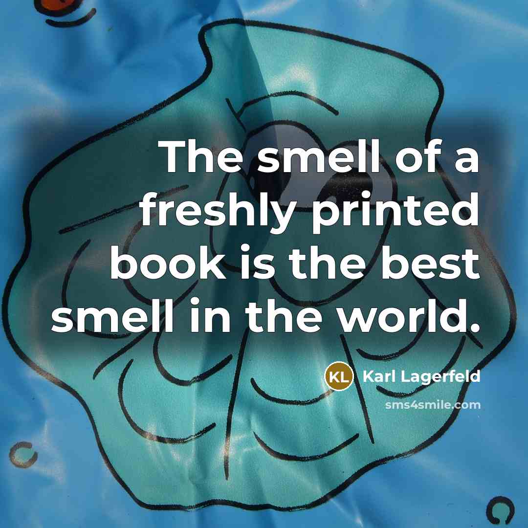 “The smell of a freshly printed book is the best…” quote by Karl Lagerfeld