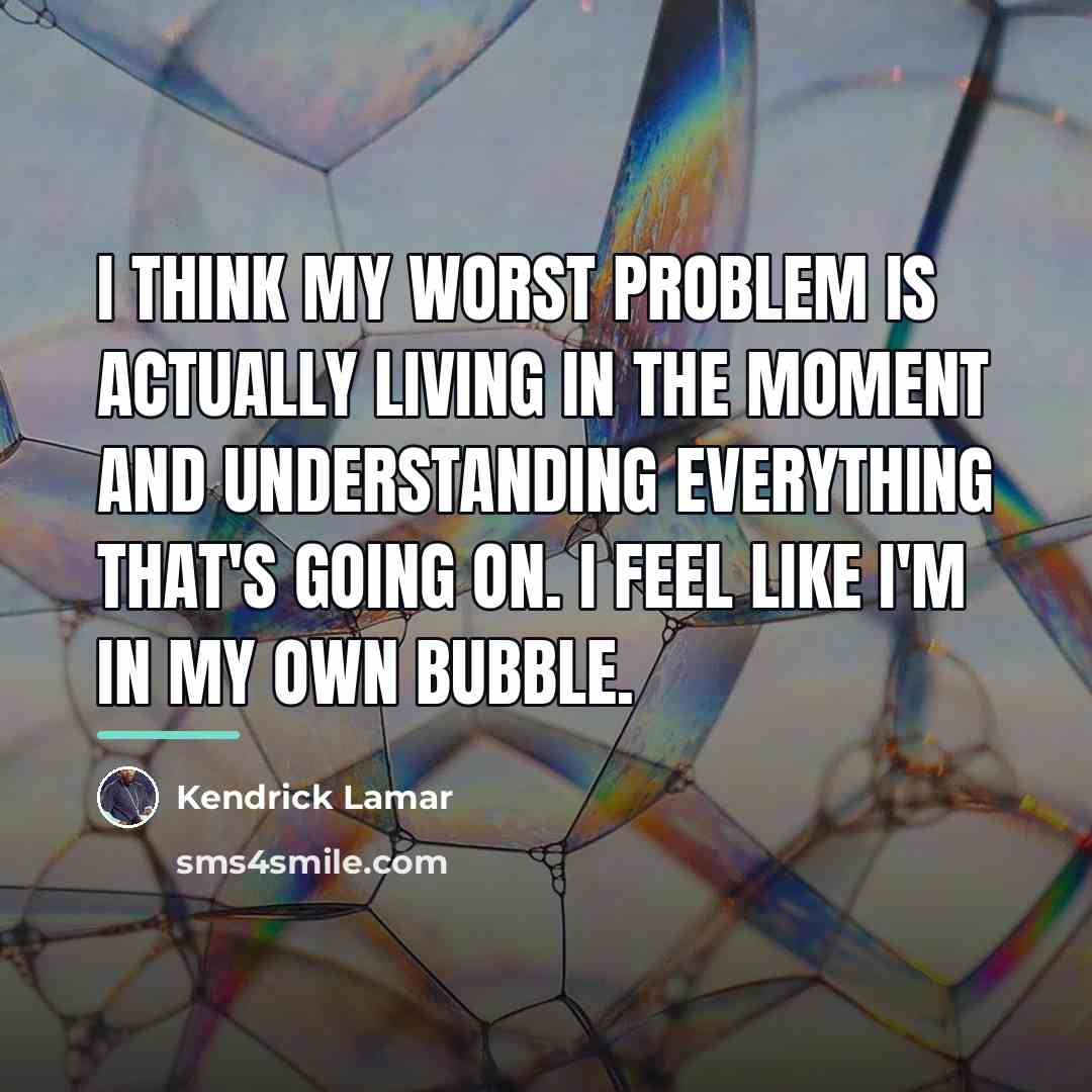 “I think my worst problem is actually living in the…” quote by Kendrick Lamar