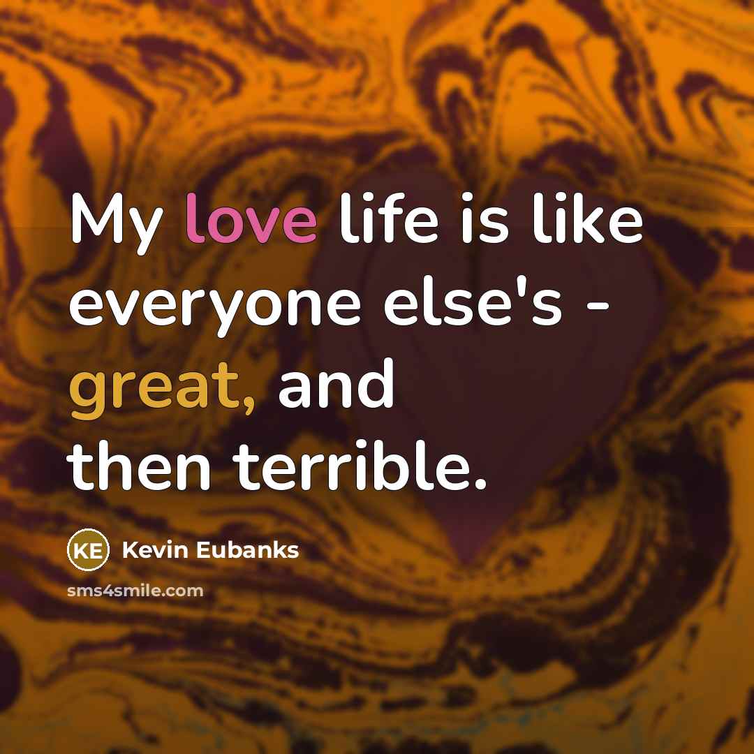 “My love life is like everyone else's - great, and…” quote by Kevin Eubanks