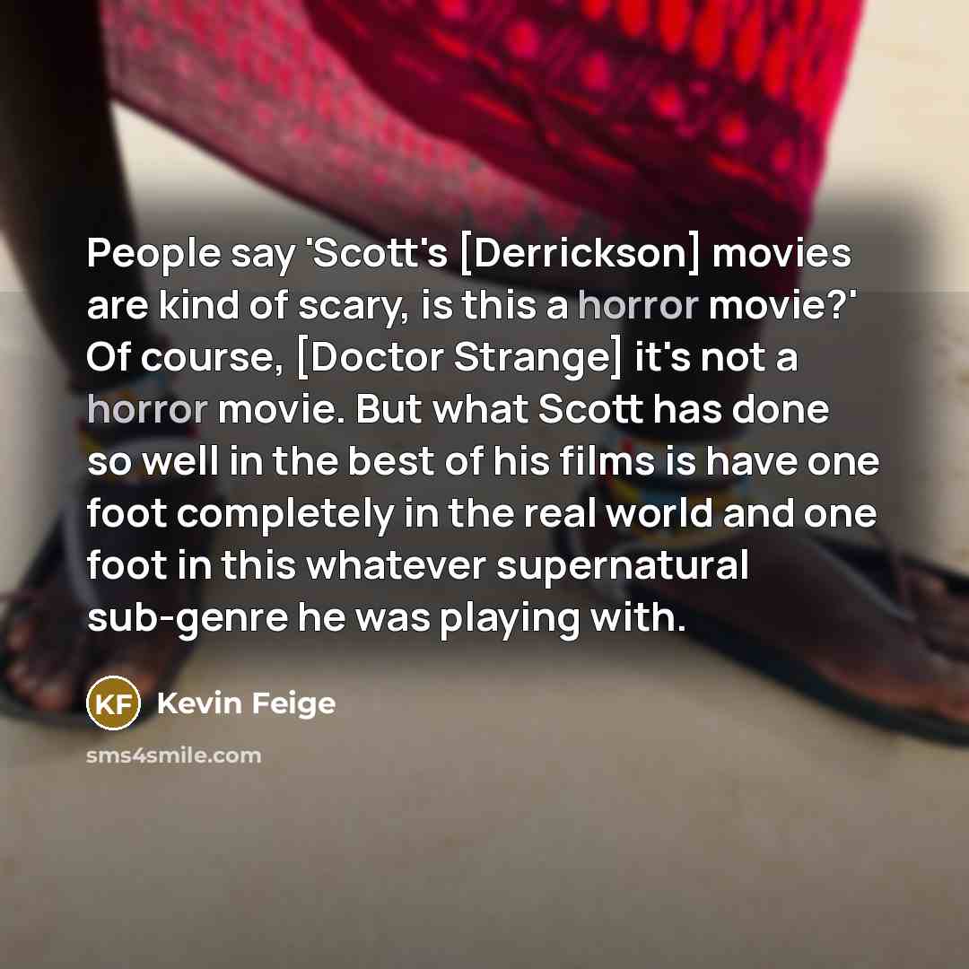 “People say 'Scott's [Derrickson] movies are kind of scary, is…” quote by Kevin Feige