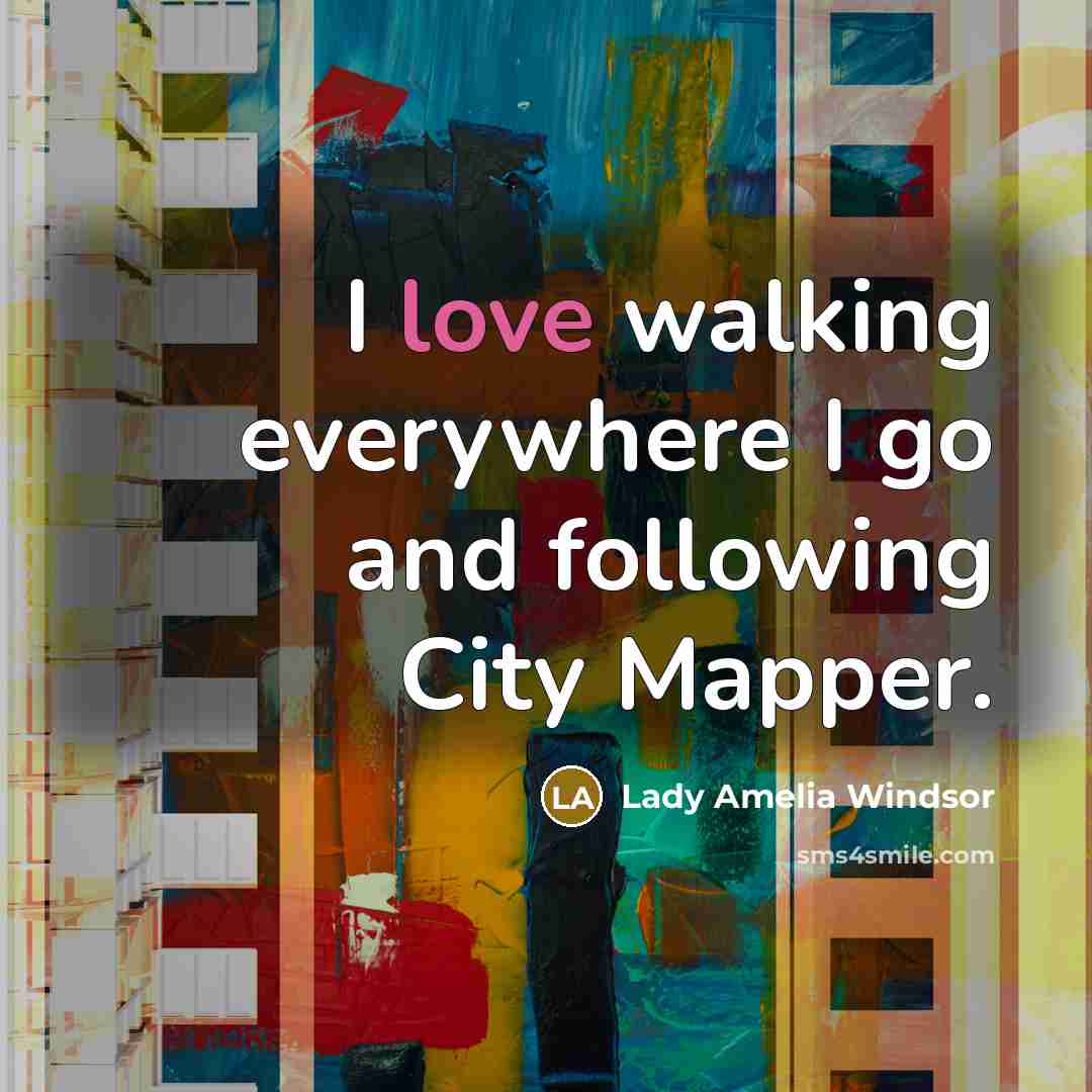 “I love walking everywhere I go and following City Mapper.…” quote by Lady Amelia Windsor