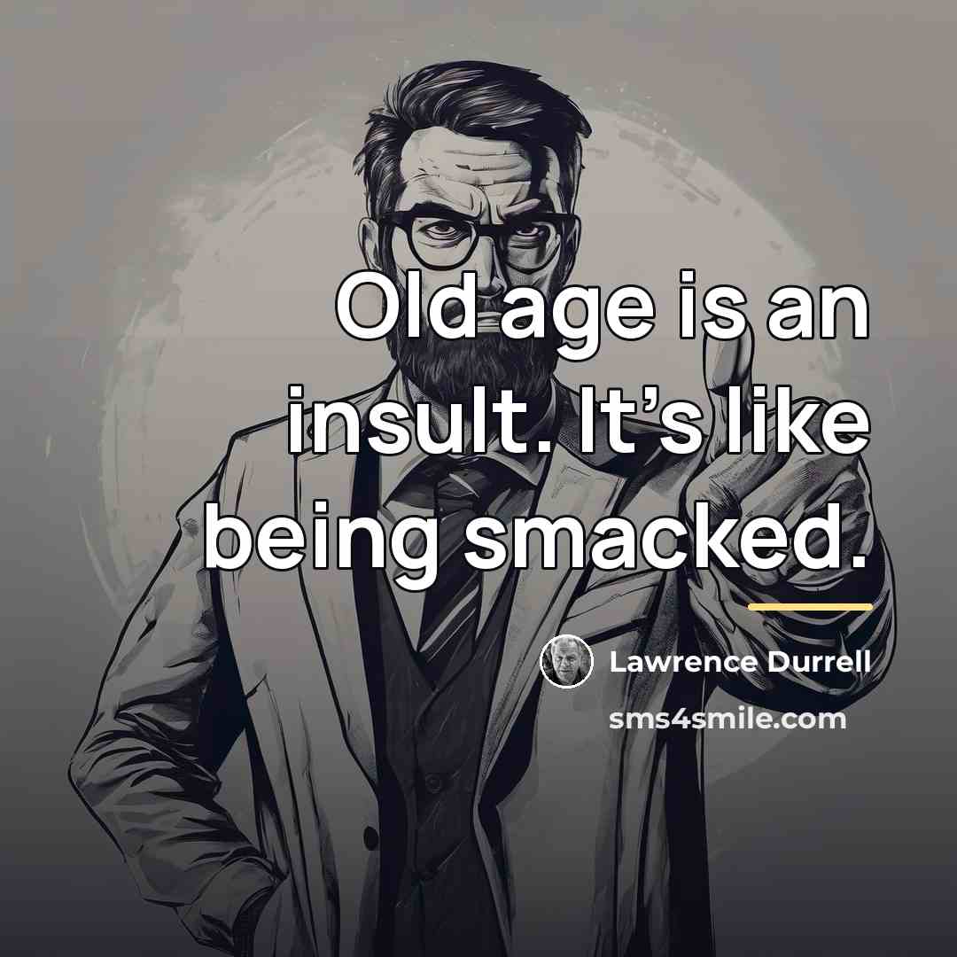 “Old age is an insult. It's like being smacked.…” quote by Lawrence Durrell