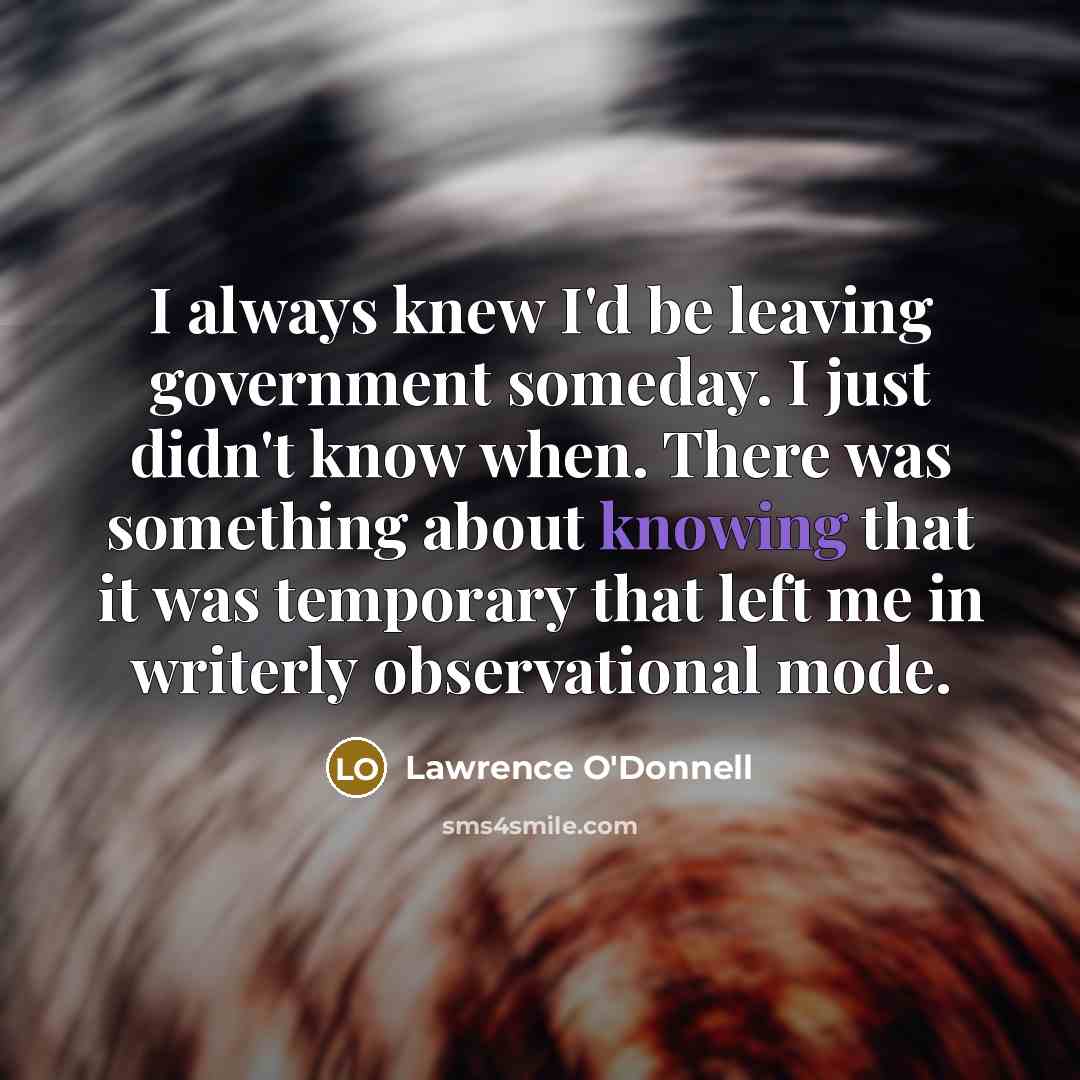 “I always knew I'd be leaving government someday. I just…” quote by Lawrence O'Donnell