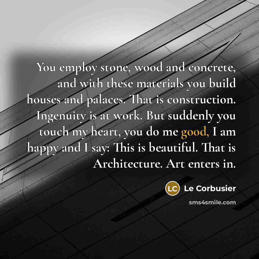 “You employ stone, wood and concrete, and with these materials…” quote by Le Corbusier