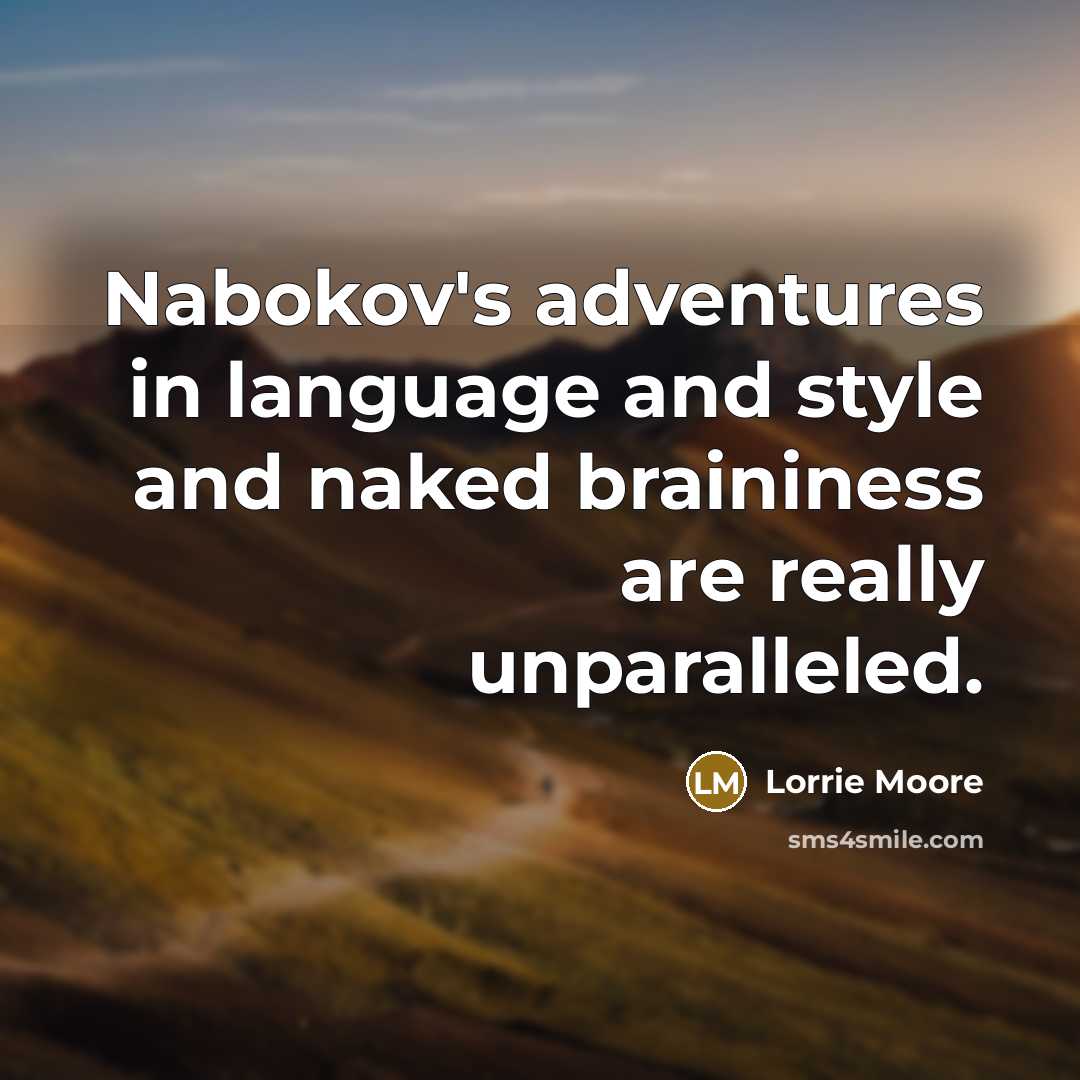 “Nabokov's adventures in language and style and naked braininess are…” quote by Lorrie Moore