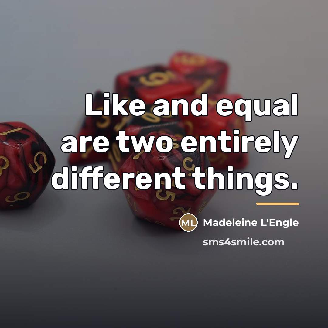 “Like and equal are two entirely different things.…” quote by Madeleine L'Engle
