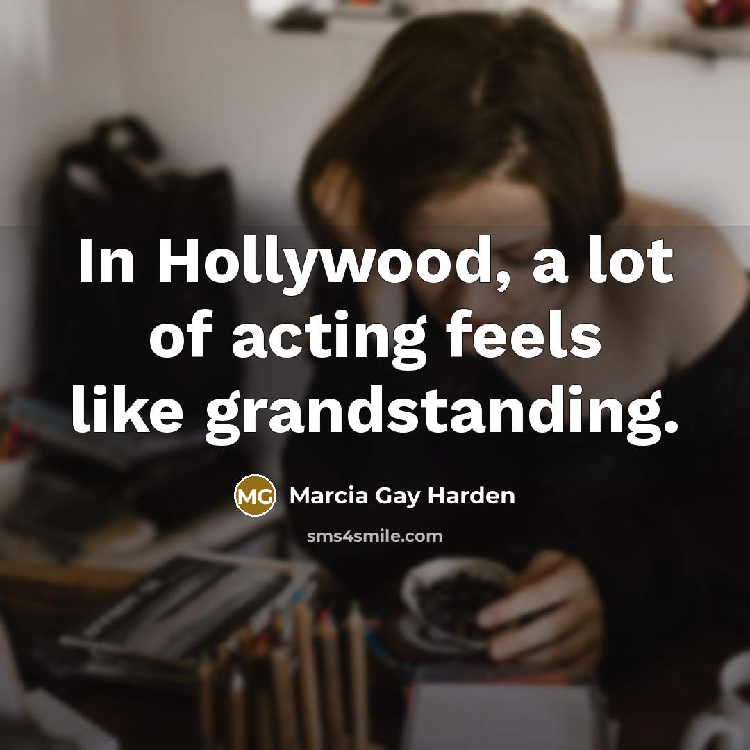 “In Hollywood, a lot of acting feels like grandstanding.…” quote by Marcia Gay Harden