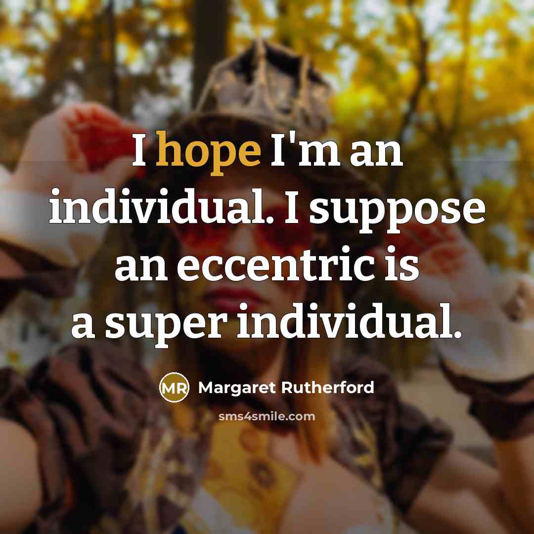 “I hope I'm an individual. I suppose an eccentric is…” quote by Margaret Rutherford