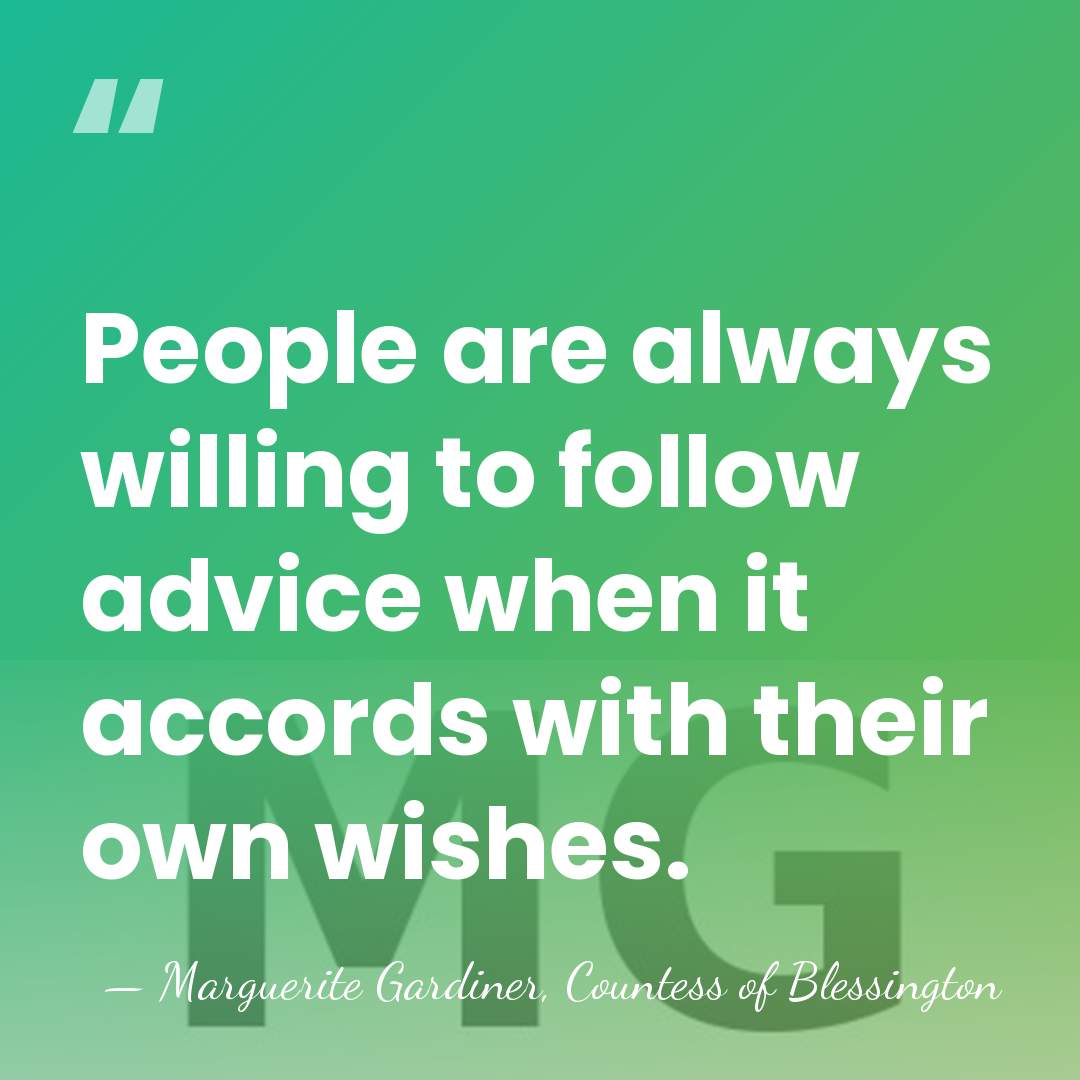 People are always willing to follow advice when it accords with their&hellip; - Marguerite Gardiner, Countess of Blessington