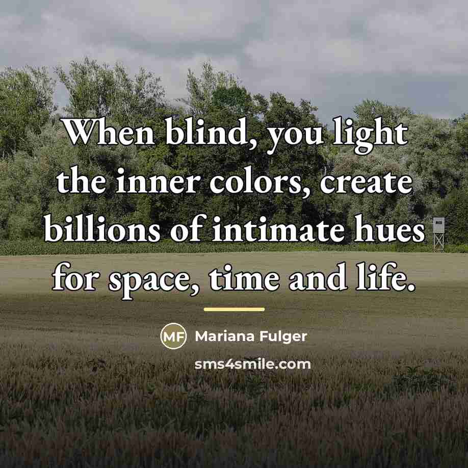 “When blind, you light the inner colors, create billions of…” quote by Mariana Fulger