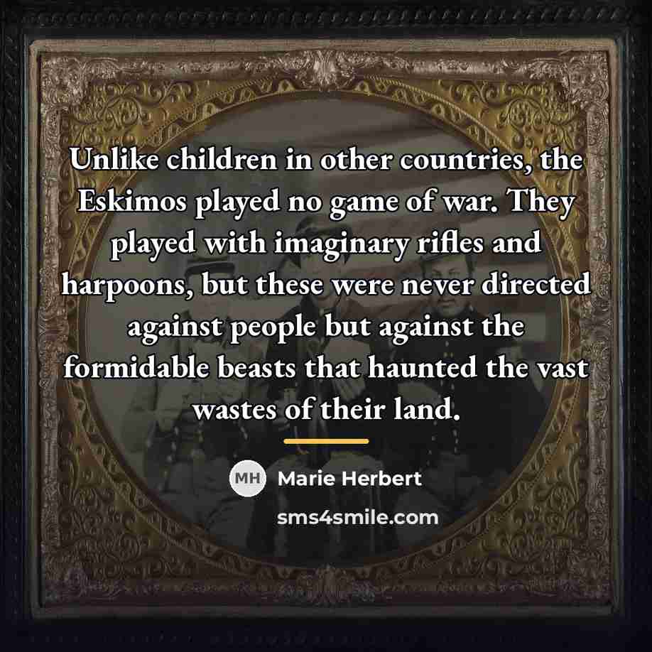 “Unlike children in other countries, the Eskimos played no game…” quote by Marie Herbert