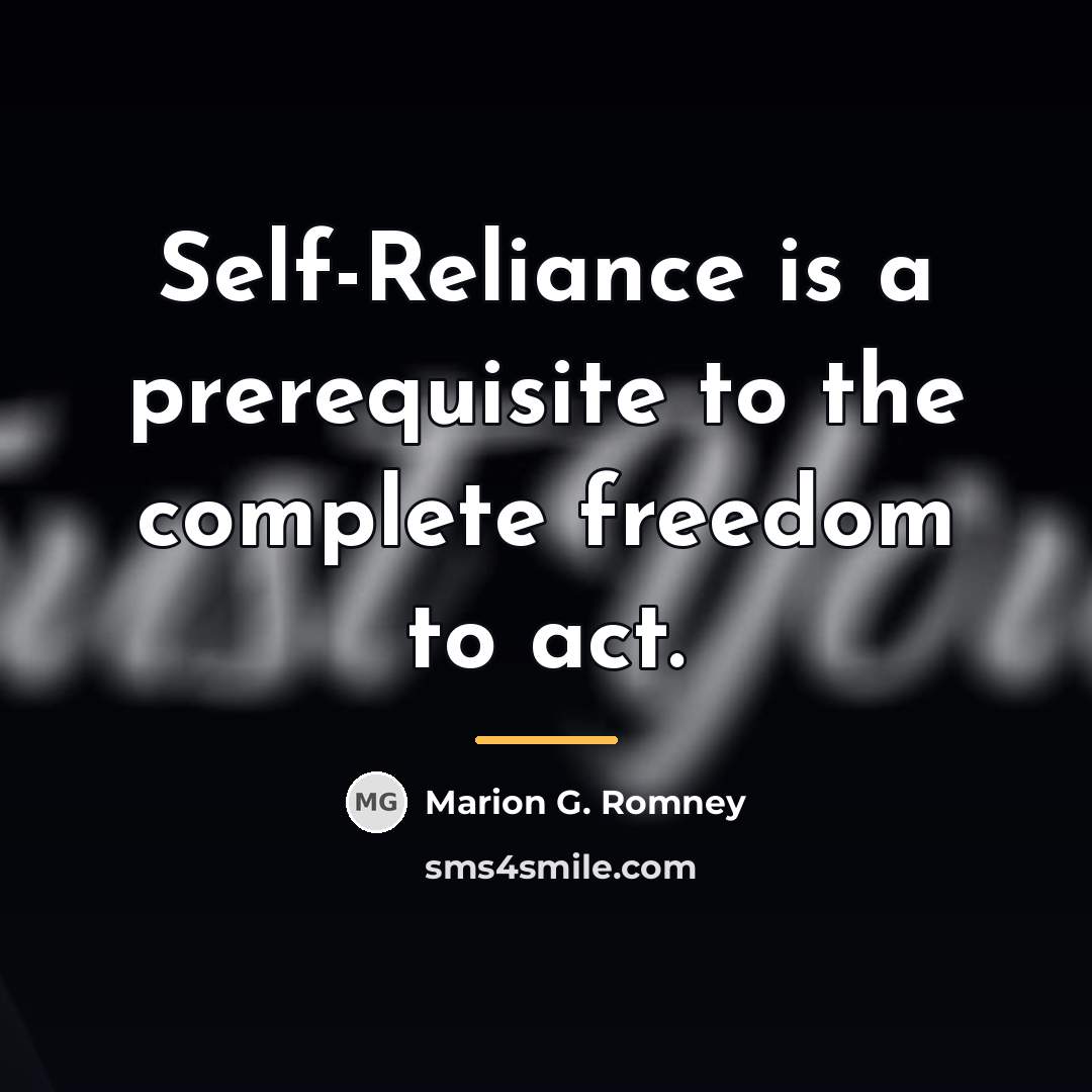 “Self-Reliance is a prerequisite to the complete freedom to act.…” quote by Marion G. Romney
