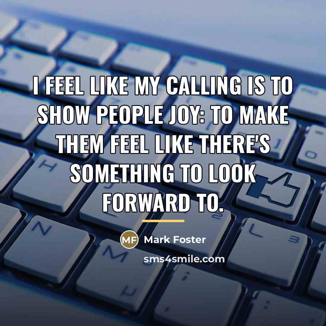 “I feel like my calling is to show people joy:…” quote by Mark Foster