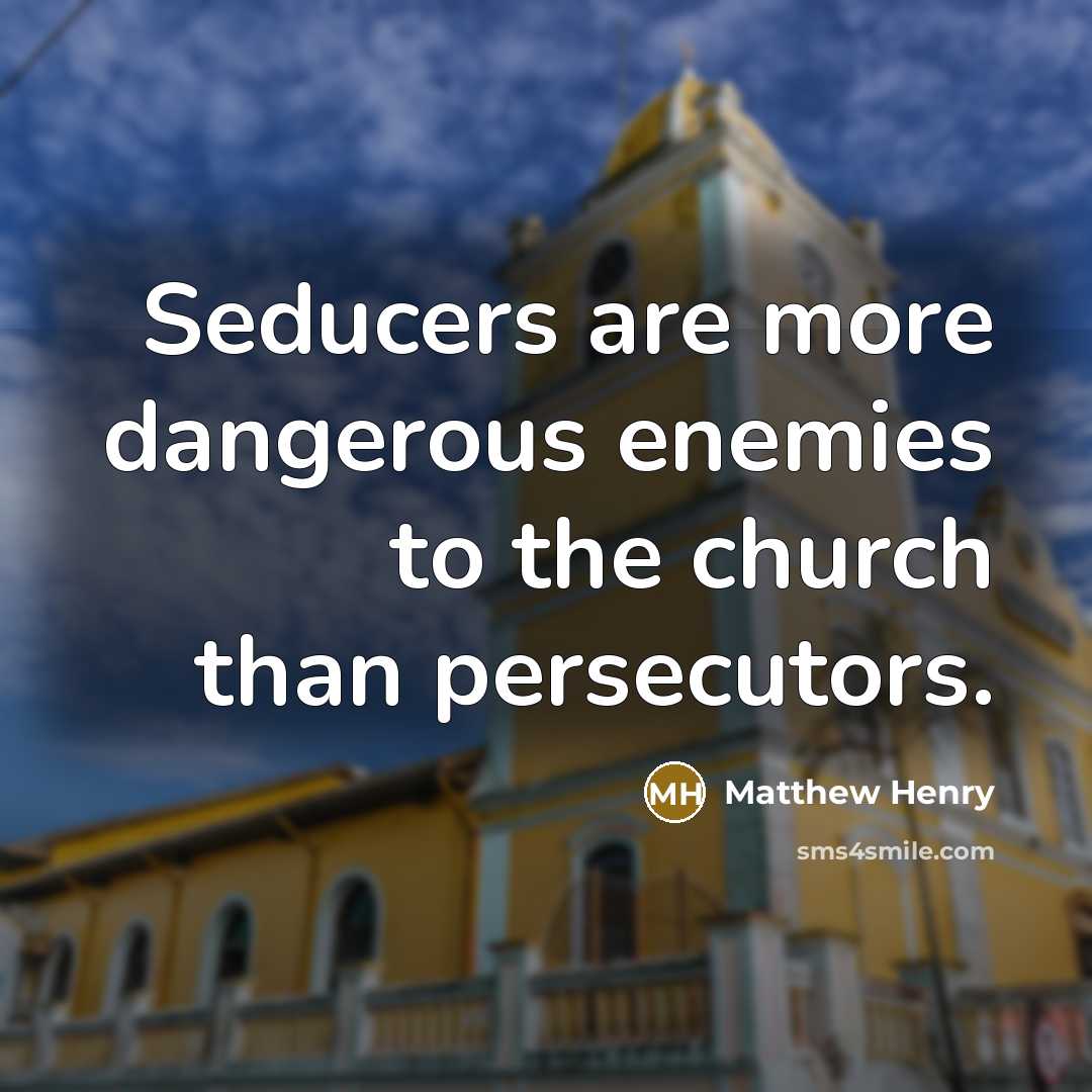 “Seducers are more dangerous enemies to the church than persecutors.…” quote by Matthew Henry