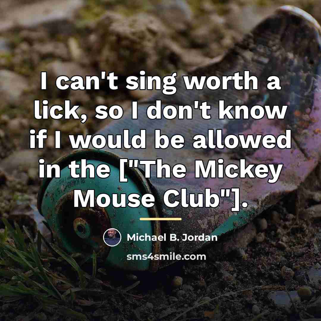 “I can't sing worth a lick, so I don't know…” quote by Michael B. Jordan