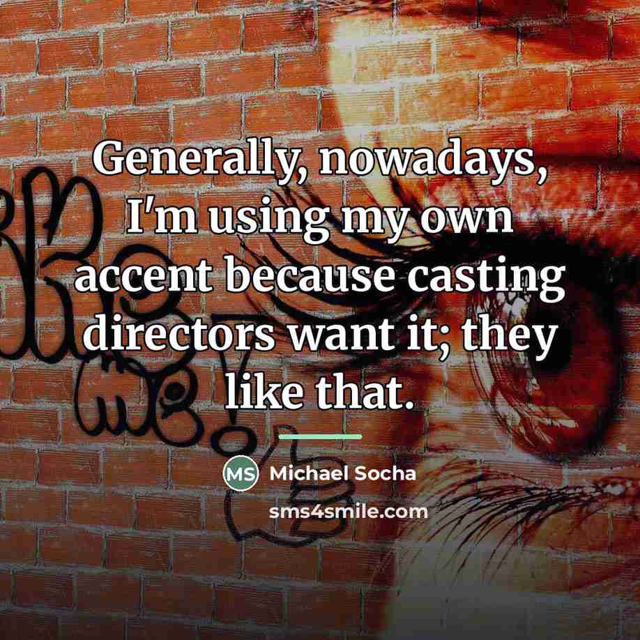 “Generally, nowadays, I'm using my own accent because casting directors…” quote by Michael Socha