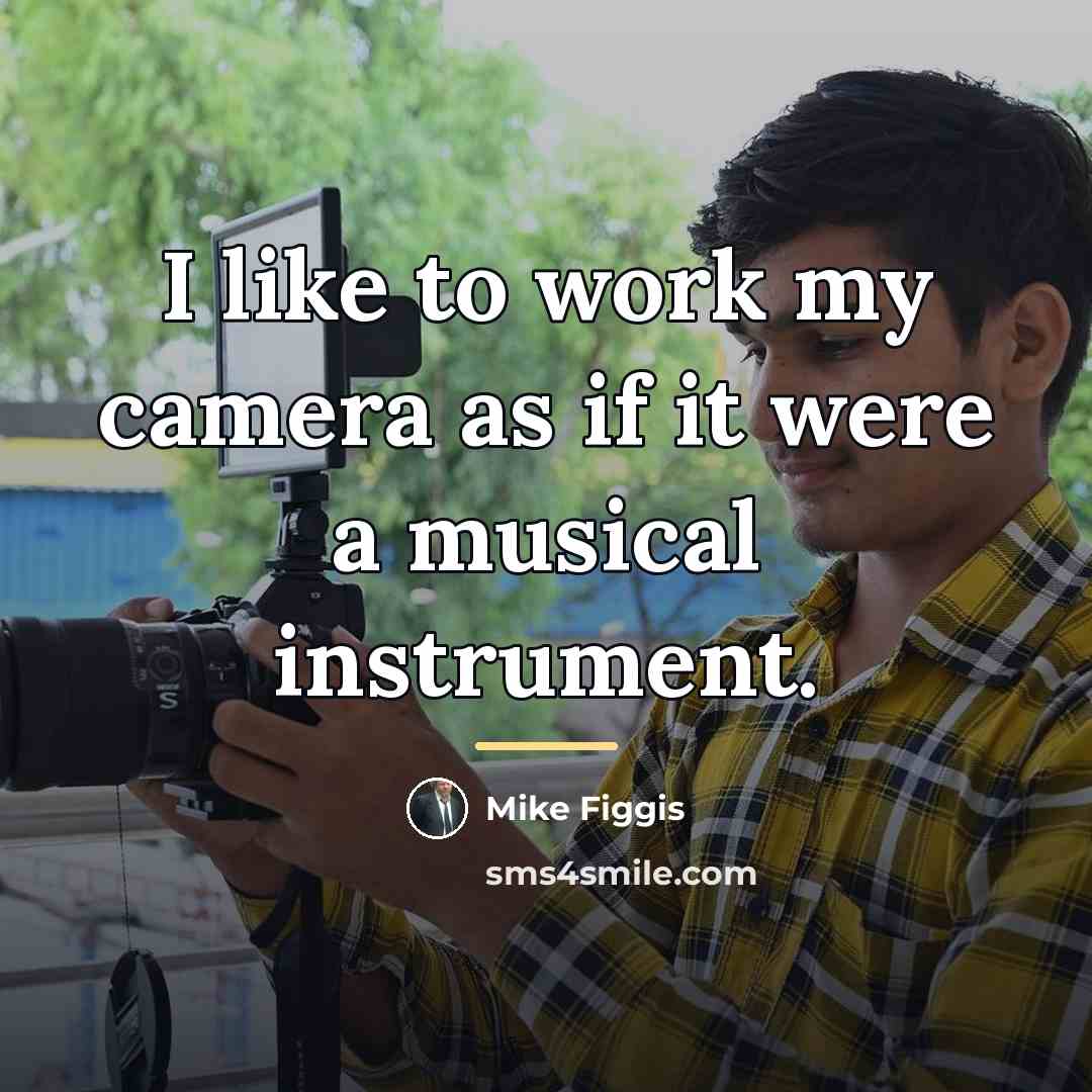 “I like to work my camera as if it were…” quote by Mike Figgis