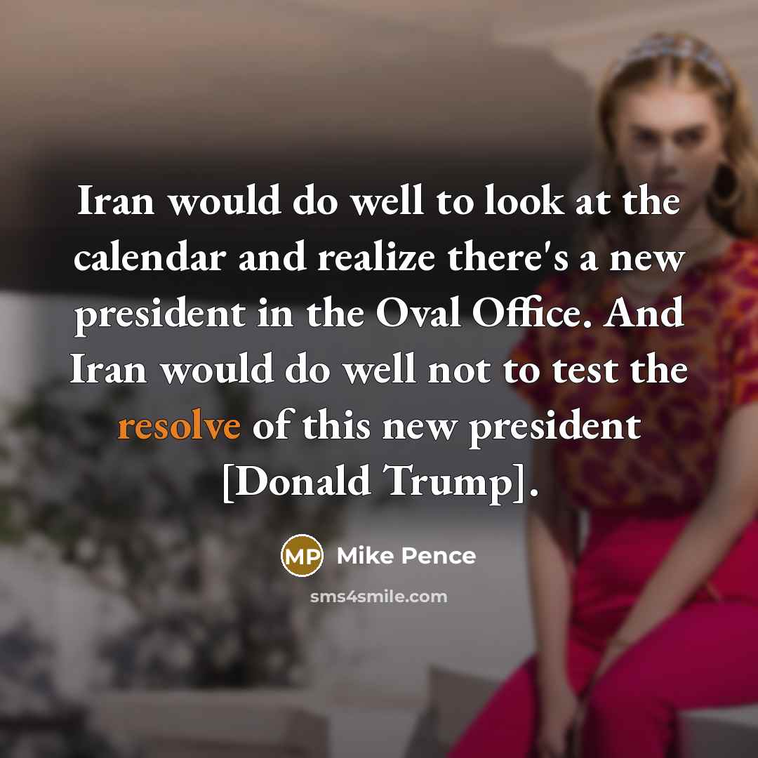 “Iran would do well to look at the calendar and…” quote by Mike Pence