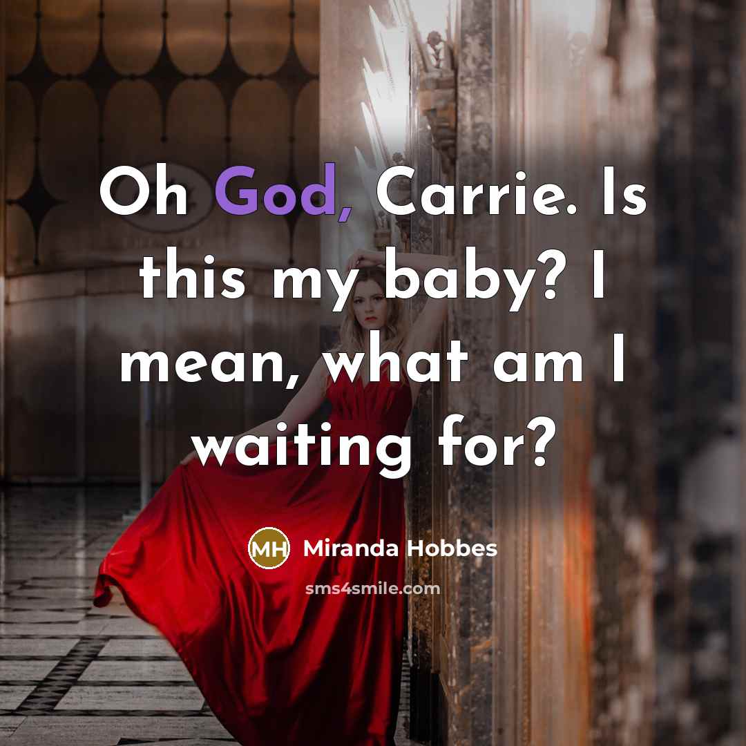 “Oh God, Carrie. Is this my baby? I mean, what…” quote by Miranda Hobbes
