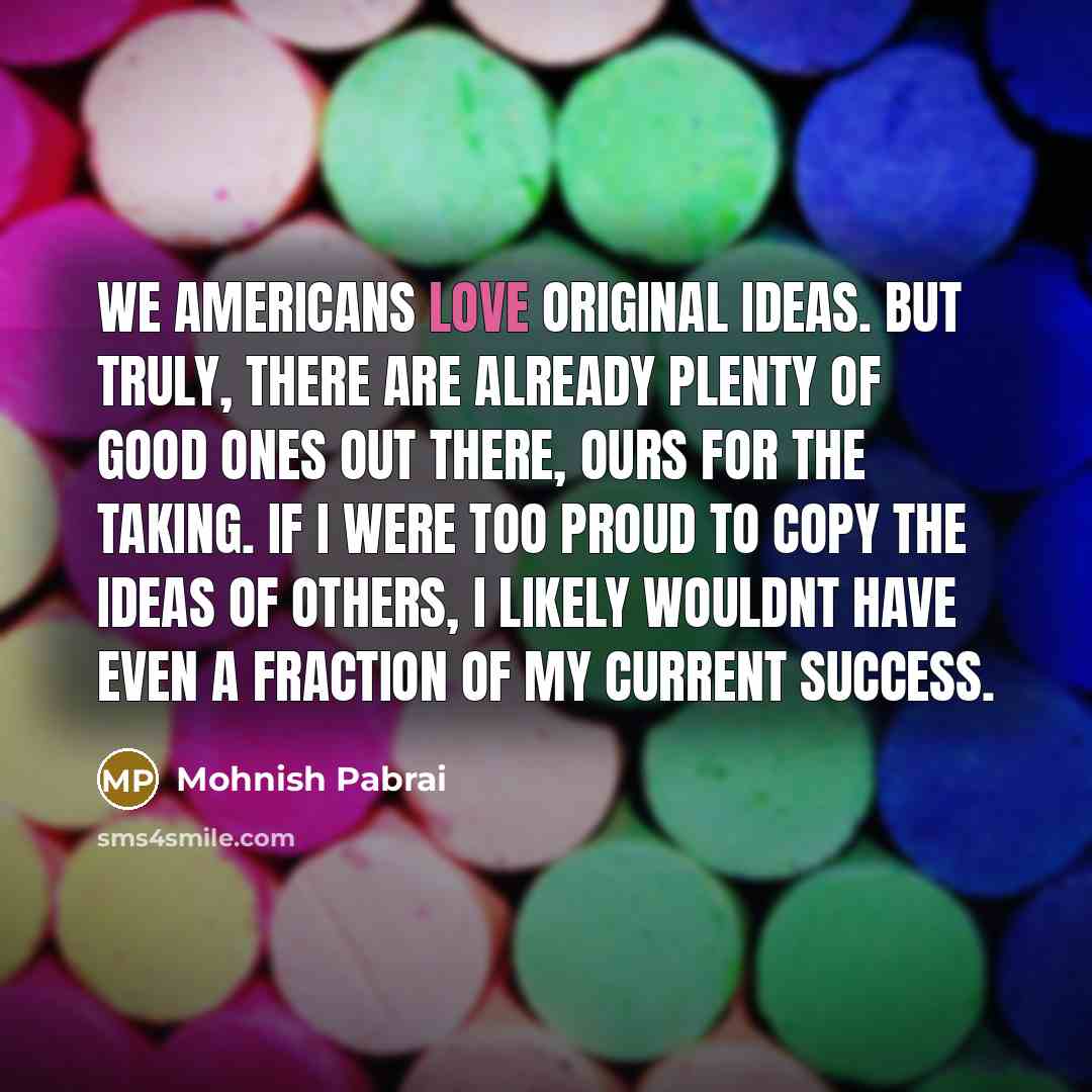 “We Americans love original ideas. But truly, there are already…” quote by Mohnish Pabrai