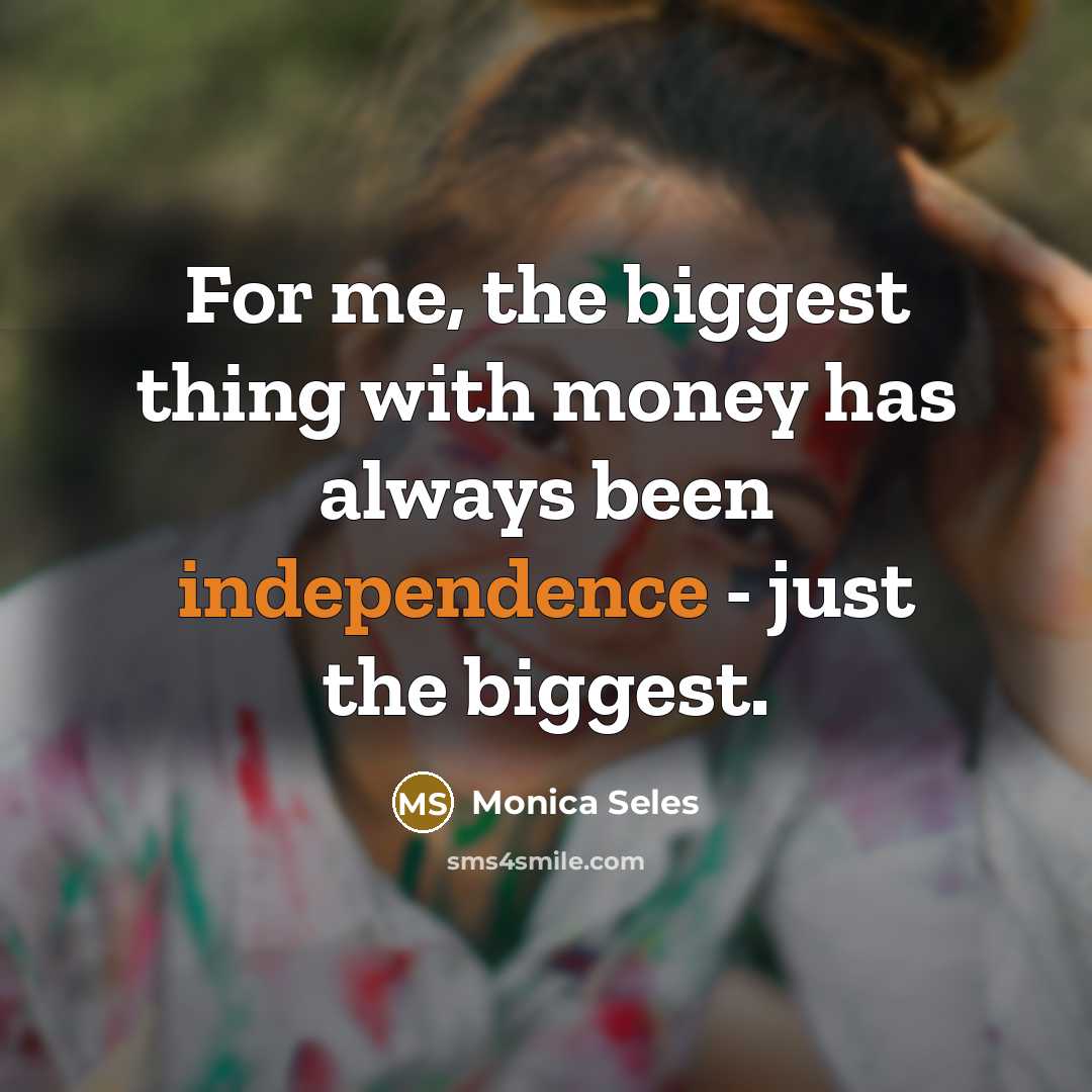“For me, the biggest thing with money has always been…” quote by Monica Seles