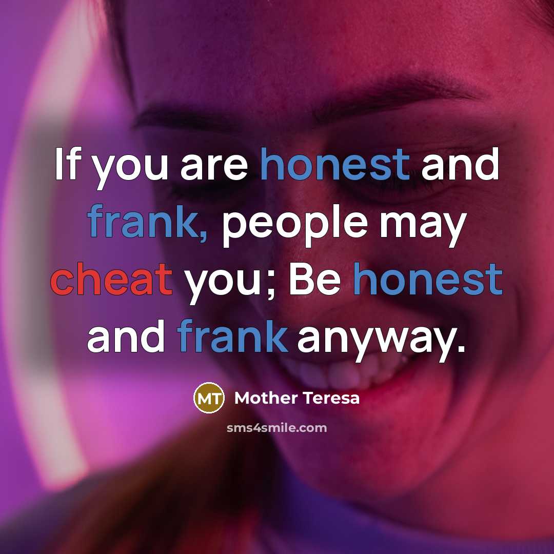 “If you are honest and frank, people may cheat you;…” quote by Mother Teresa