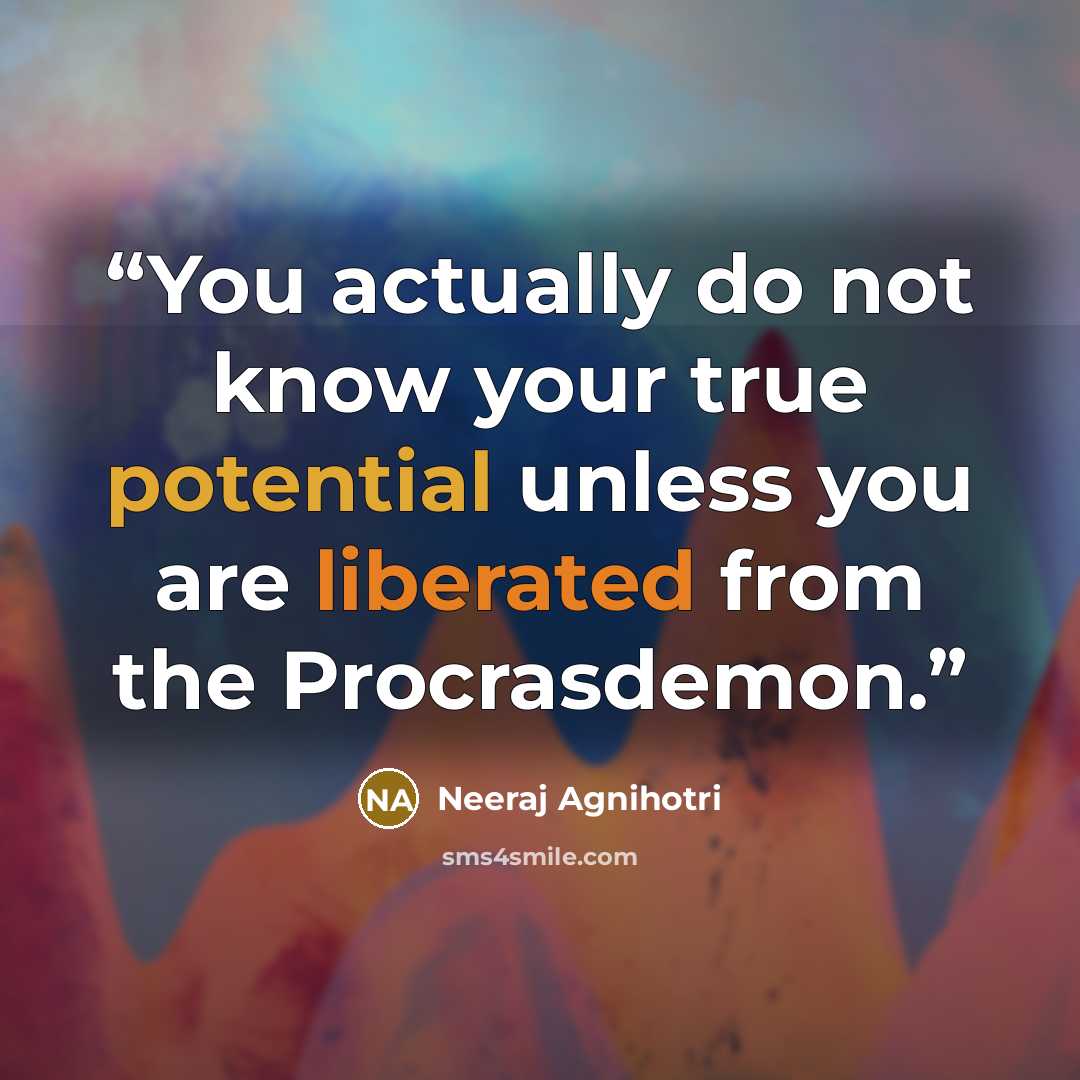 “You actually do not know your true potential unless you are liberated from the Procrasdemon.” quote by Neeraj Agnihotri
