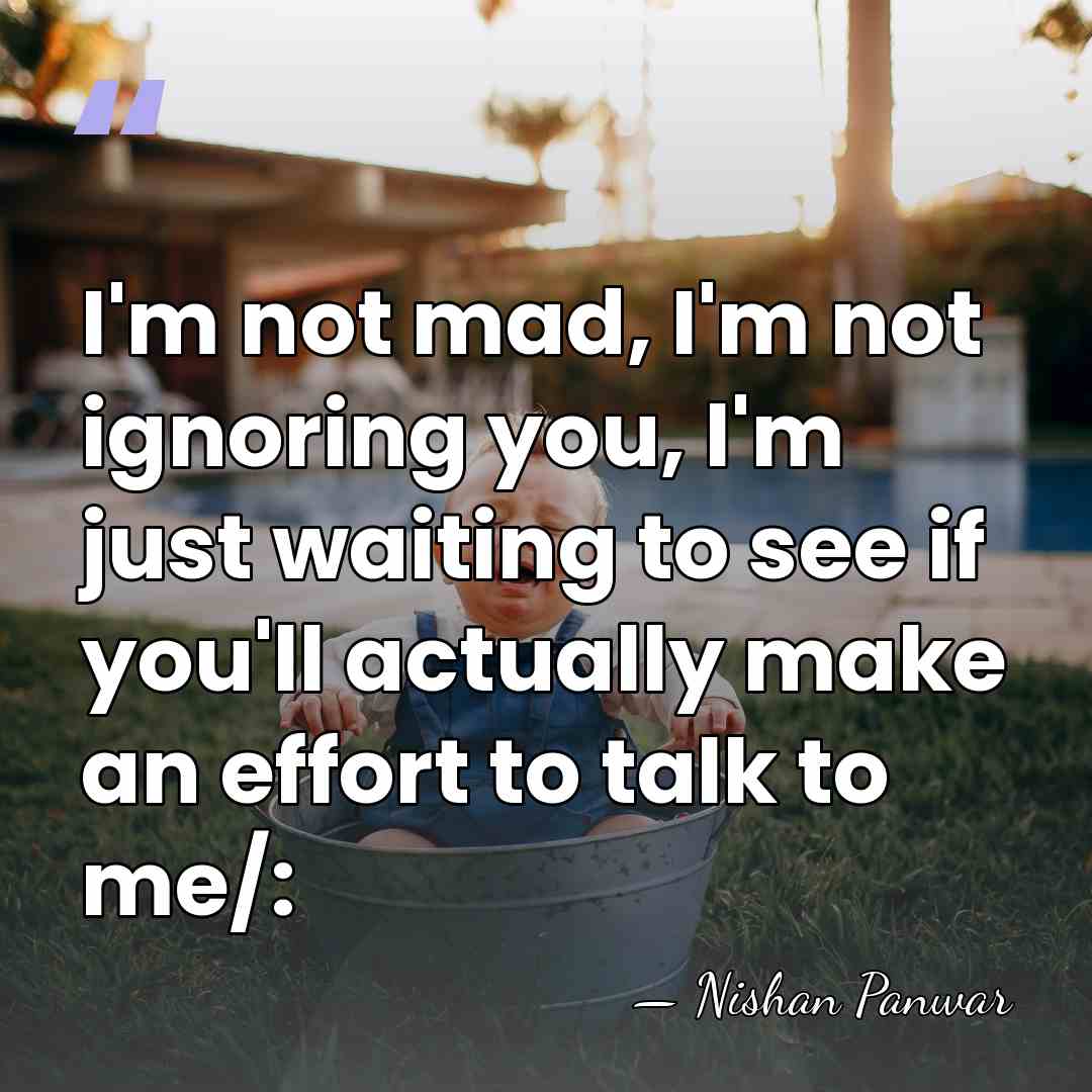 I'm not mad, I'm not ignoring you, I'm just waiting to see&hellip; - Nishan Panwar