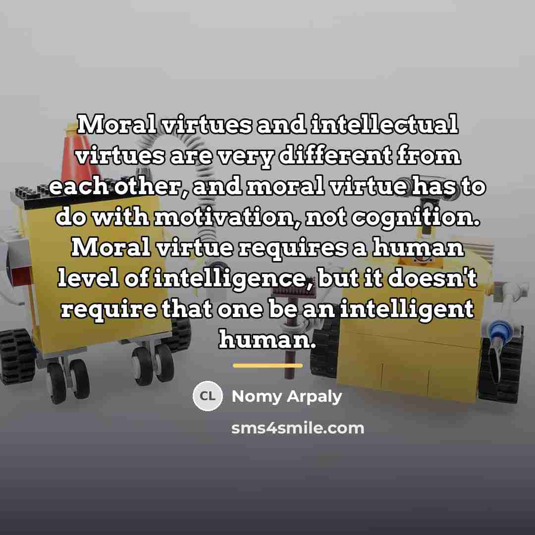 “Moral virtues and intellectual virtues are very different from each…” quote by Nomy Arpaly