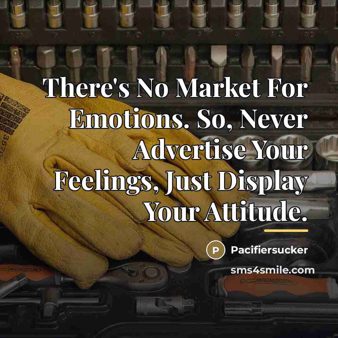 “There's No Market For Emotions. So, Never Advertise Your Feelings,…” quote by Pacifiersucker