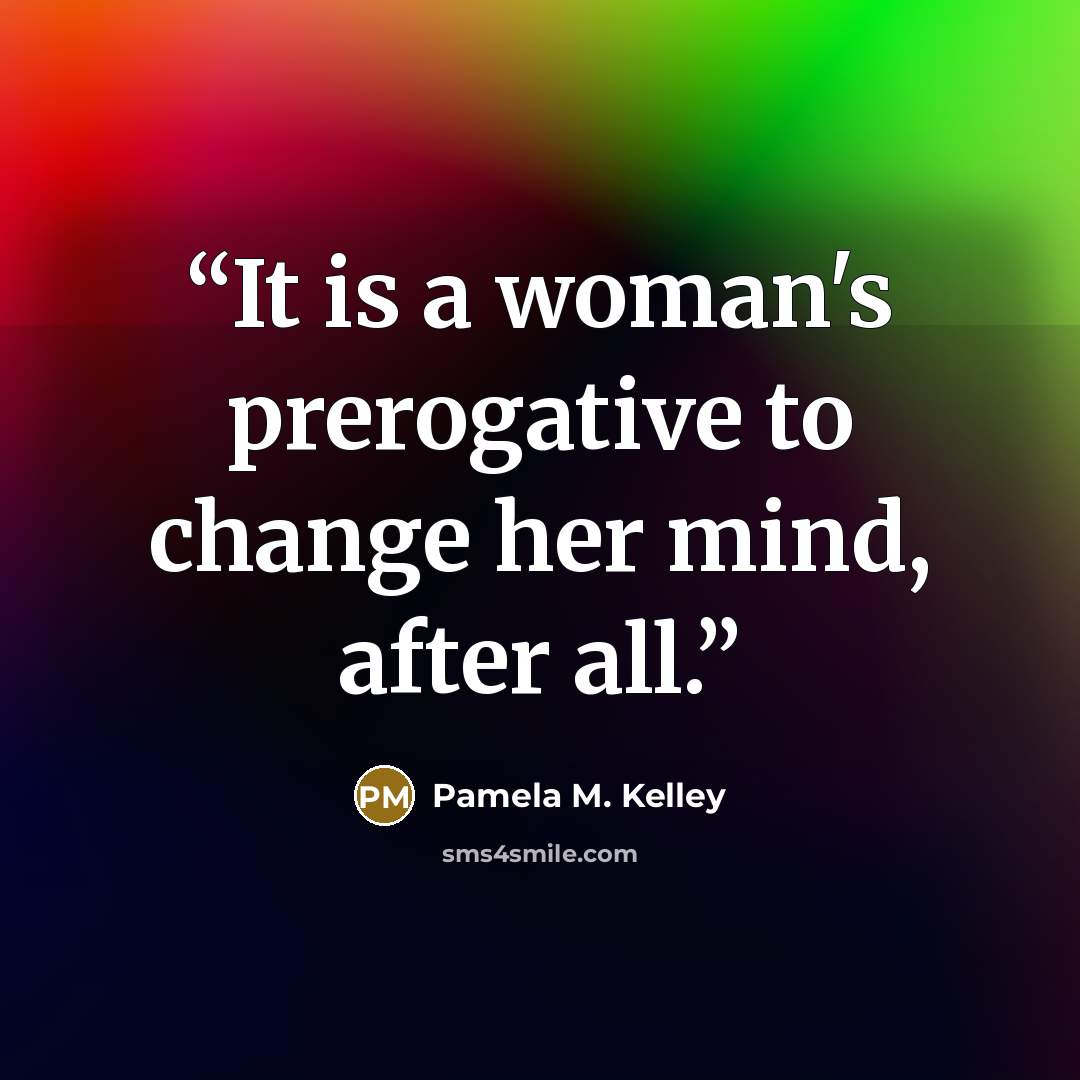 “It is a woman's prerogative to change her mind, after all.” quote by Pamela M. Kelley