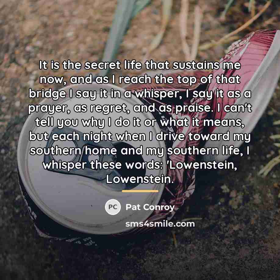 “It is the secret life that sustains me now, and…” quote by Pat Conroy