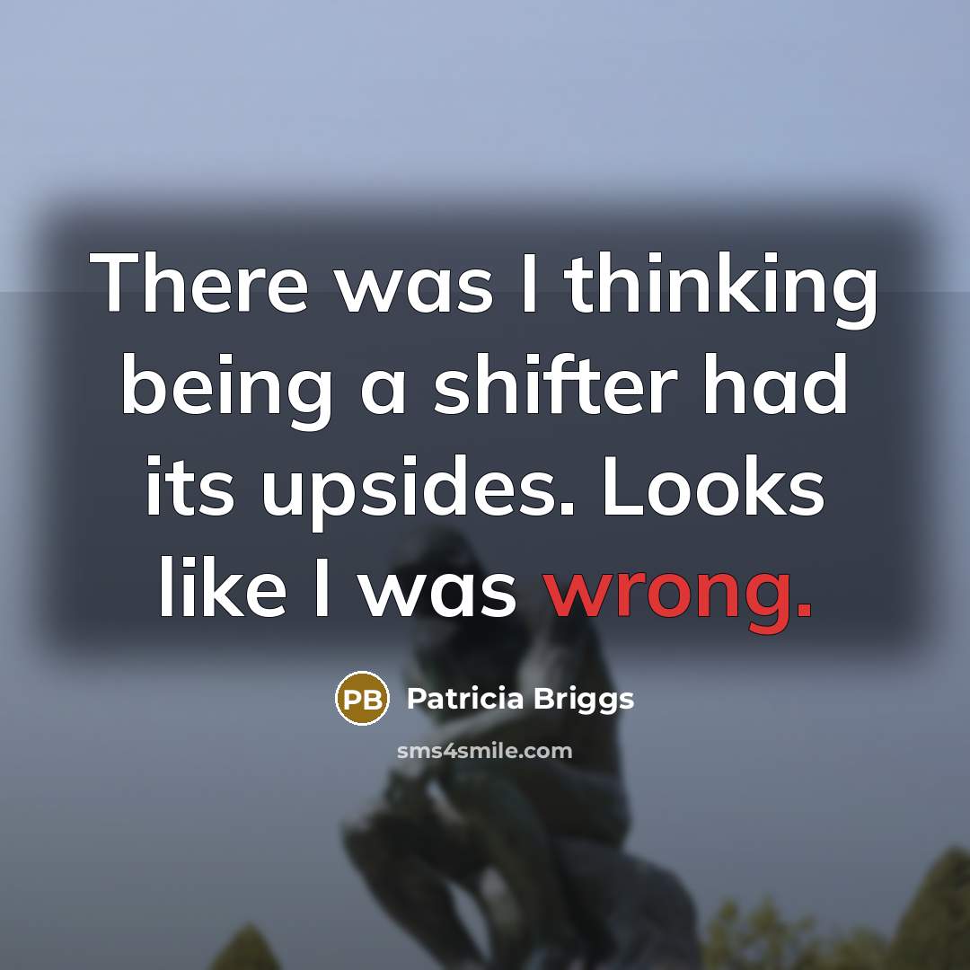 “There was I thinking being a shifter had its upsides.…” quote by Patricia Briggs