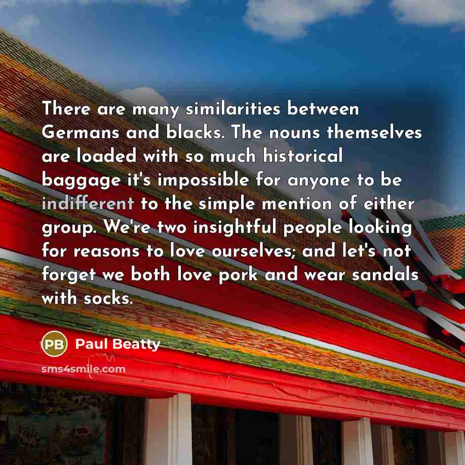 “There are many similarities between Germans and blacks. The nouns…” quote by Paul Beatty