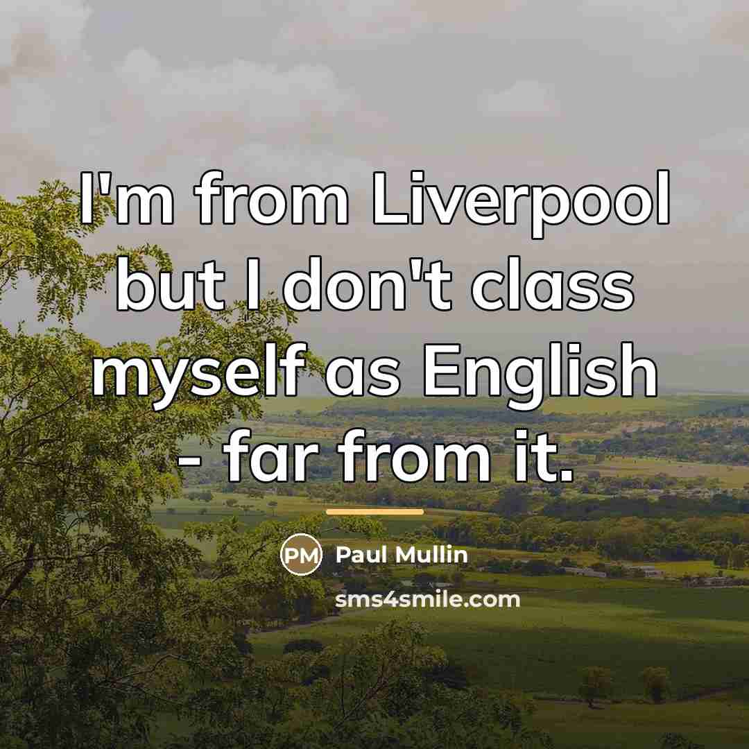 “I'm from Liverpool but I don't class myself as English…” quote by Paul Mullin