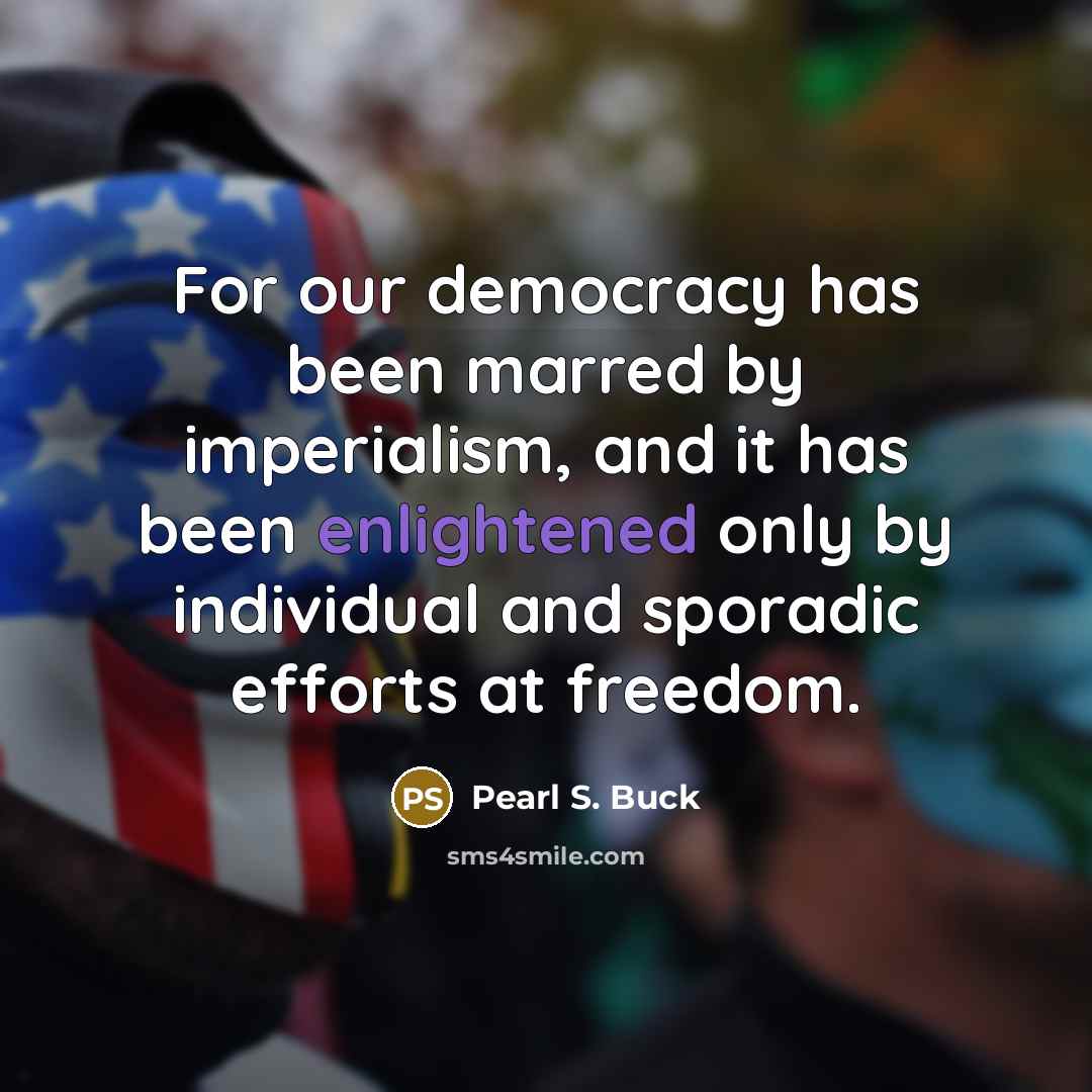 “For our democracy has been marred by imperialism, and it…” quote by Pearl S. Buck