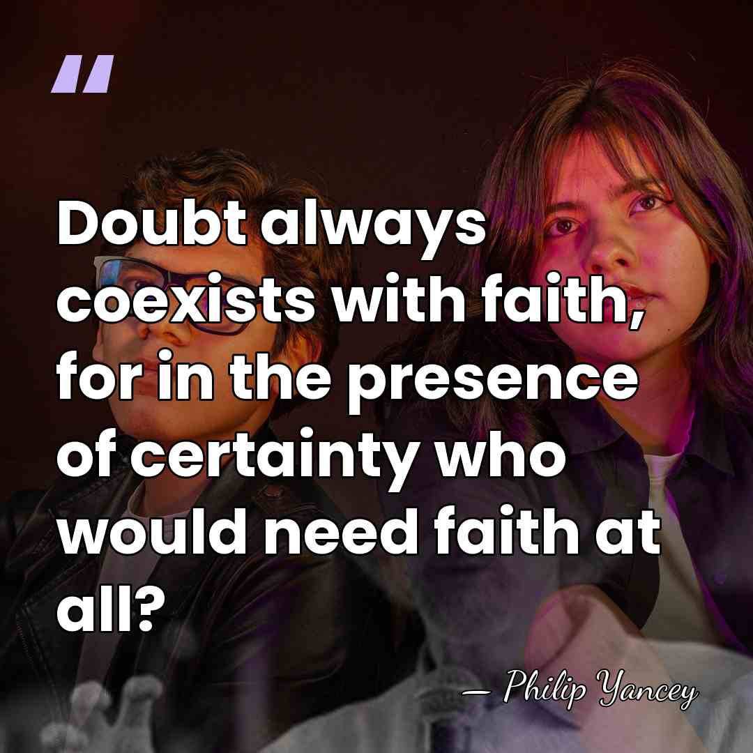 Doubt always coexists with faith, for in the presence of certainty who&hellip; - Philip Yancey