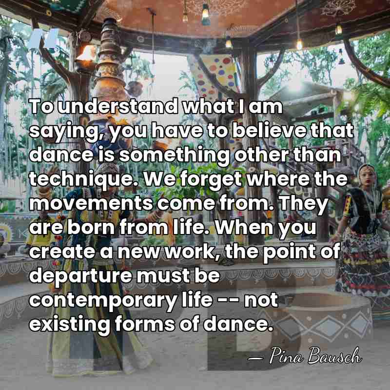 To understand what I am saying, you have to believe that dance&hellip; - Pina Bausch