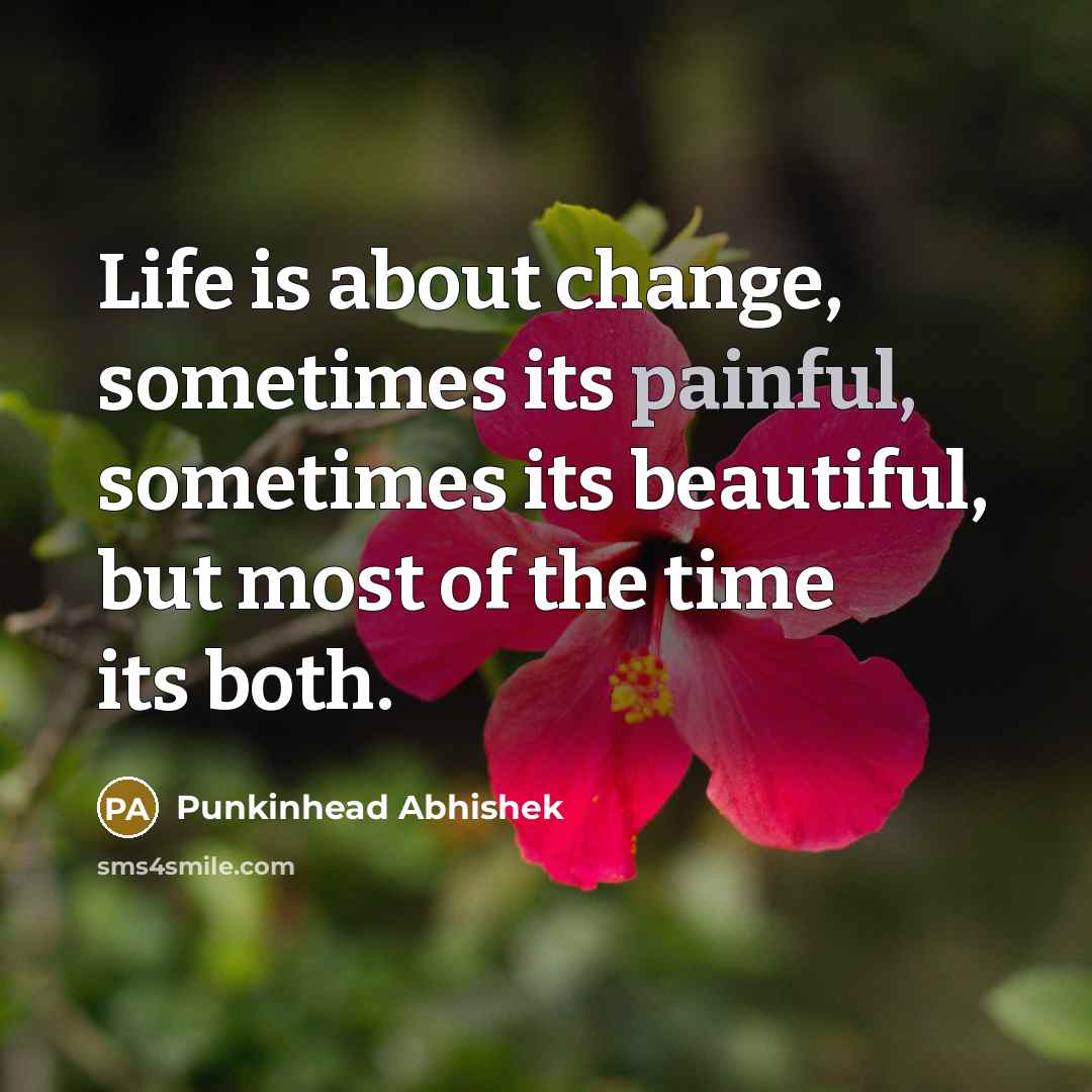 “Life is about change, sometimes its painful, sometimes its beautiful,…” quote by Punkinhead Abhishek