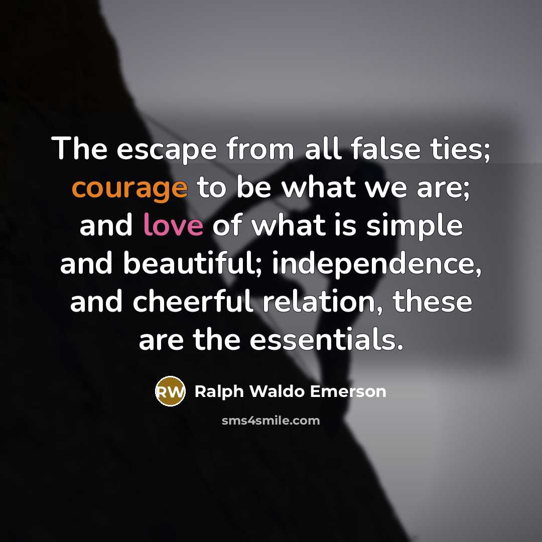 “The escape from all false ties; courage to be what…” quote by Ralph Waldo Emerson
