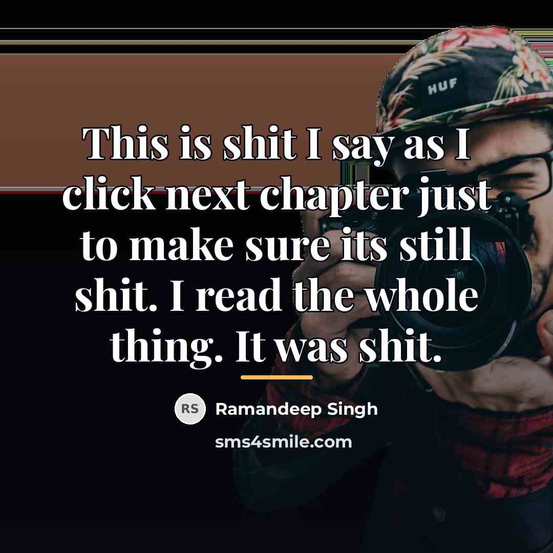 “This is shit I say as I click next chapter…” quote by Ramandeep Singh