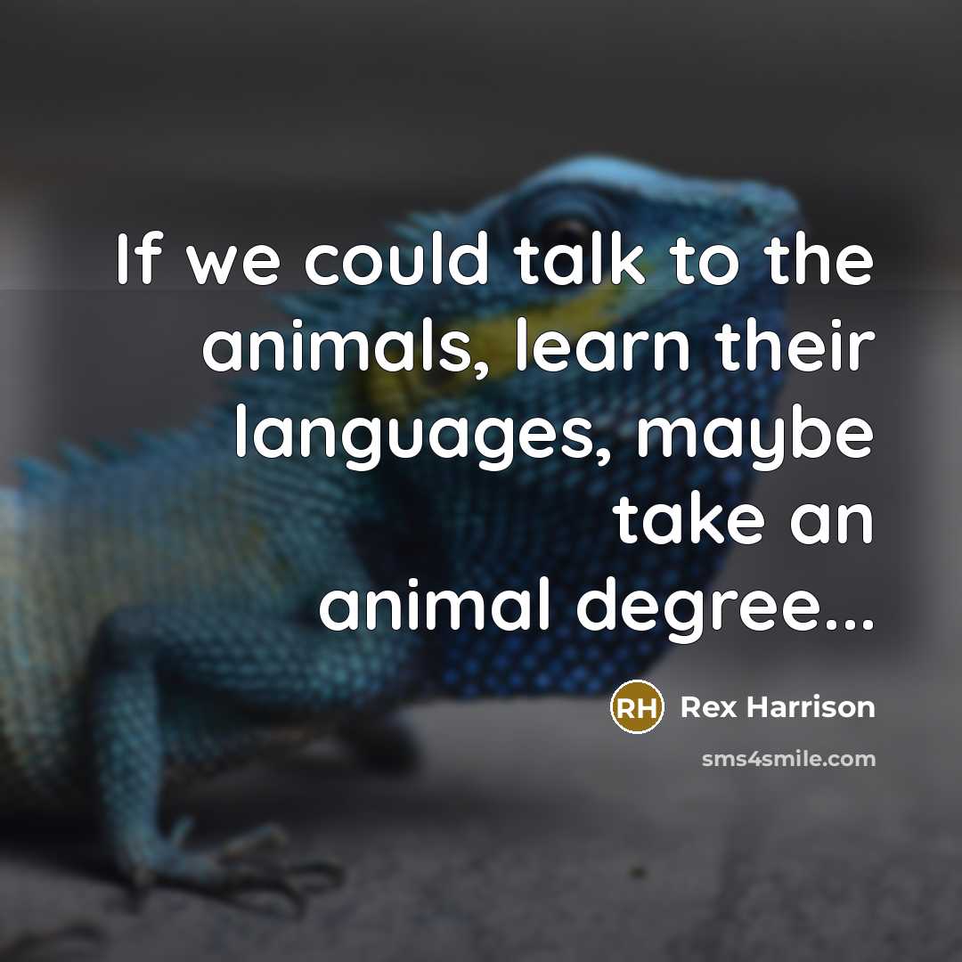 “If we could talk to the animals, learn their languages,…” quote by Rex Harrison