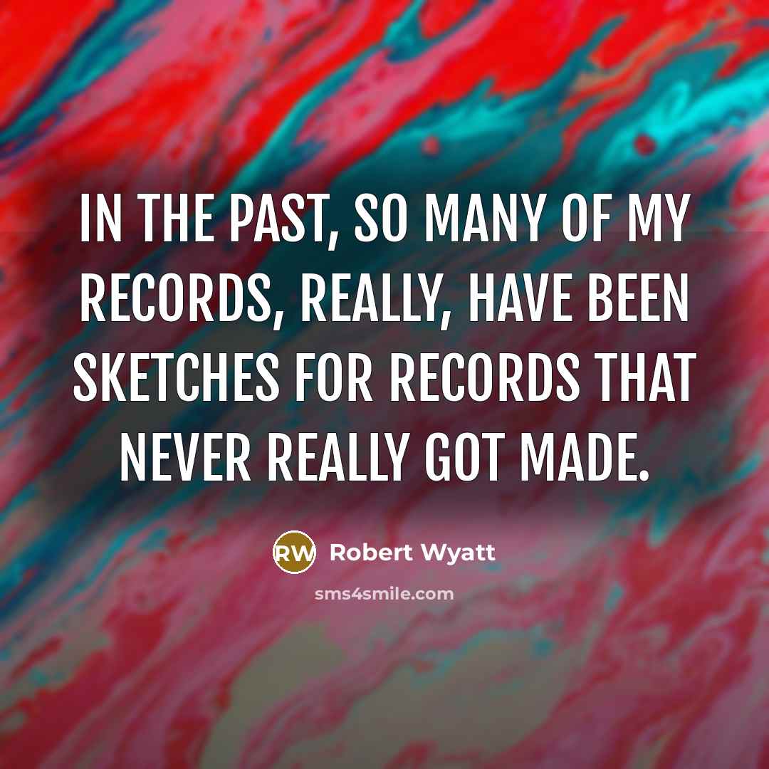 “In the past, so many of my records, really, have…” quote by Robert Wyatt