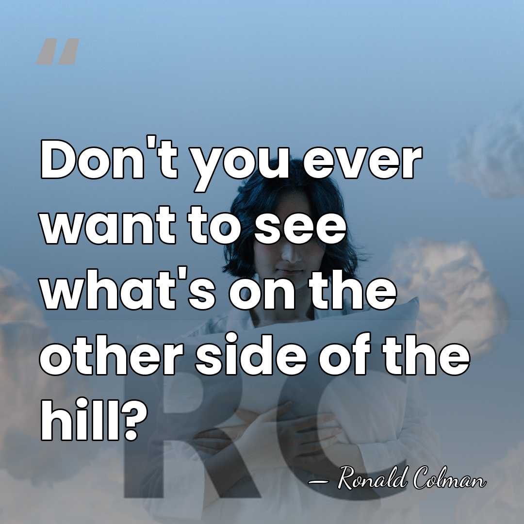 Don't you ever want to see what's on the other side of&hellip; - Ronald Colman