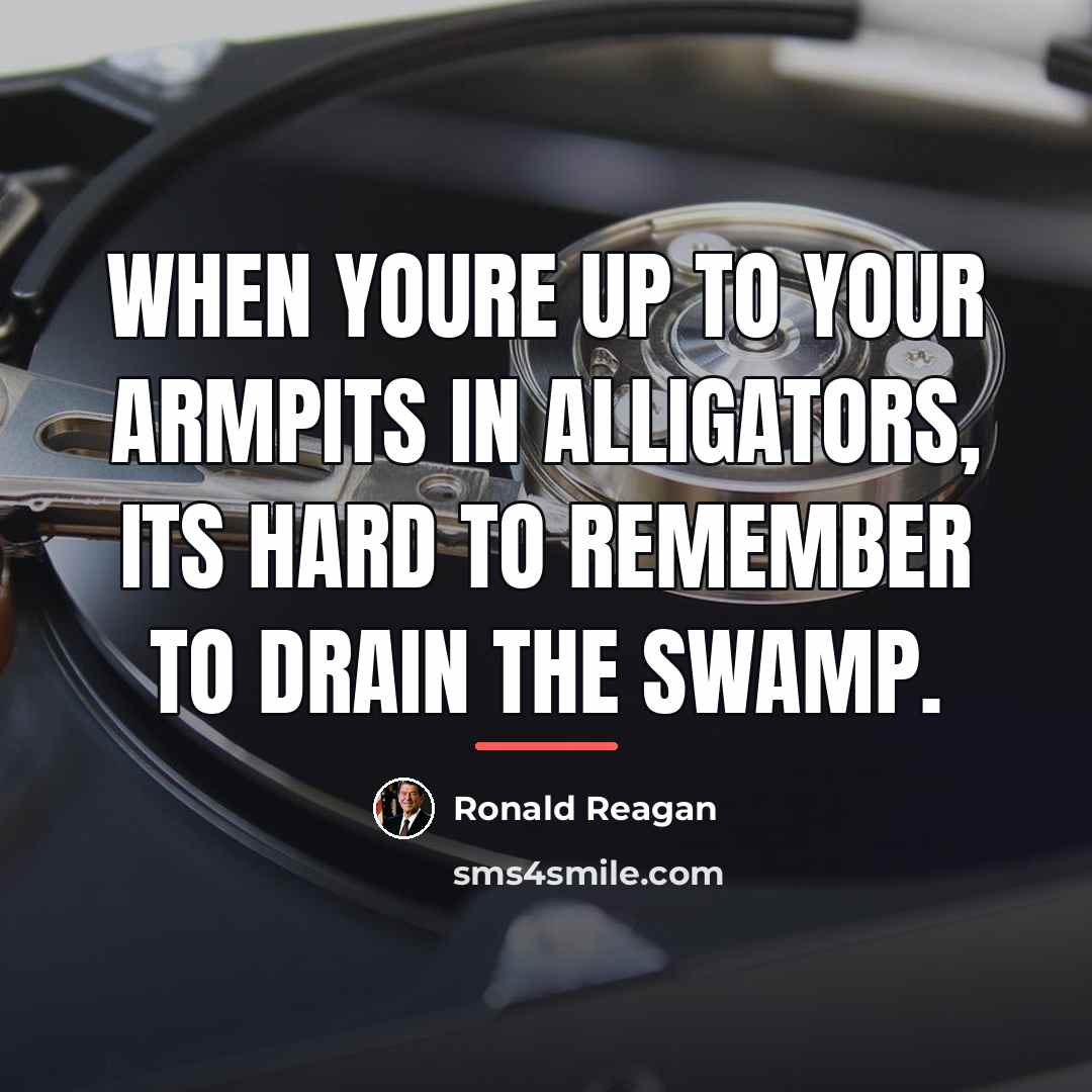 “When youre up to your armpits in alligators, its hard…” quote by Ronald Reagan