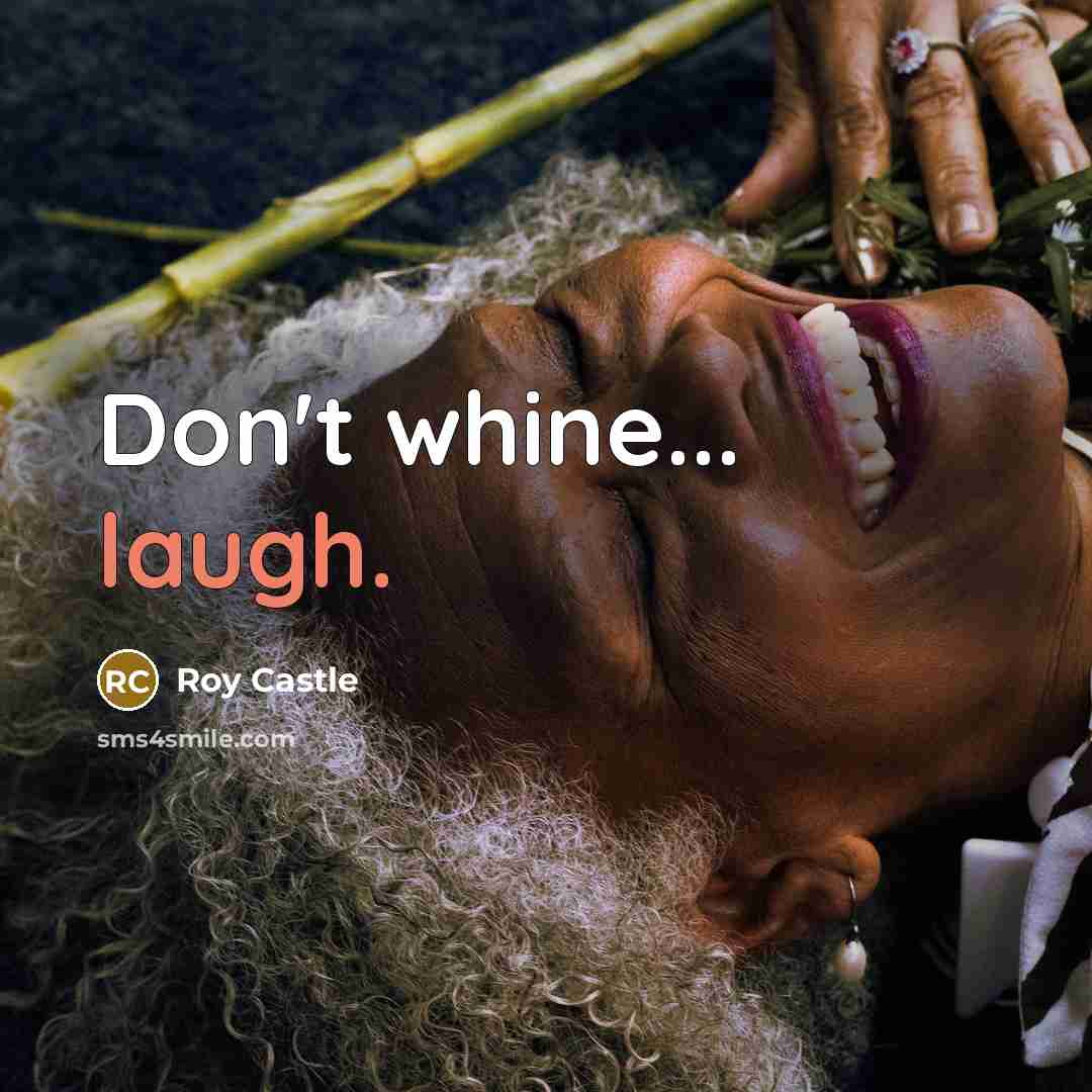 “Don't whine... laugh.” quote by Roy Castle