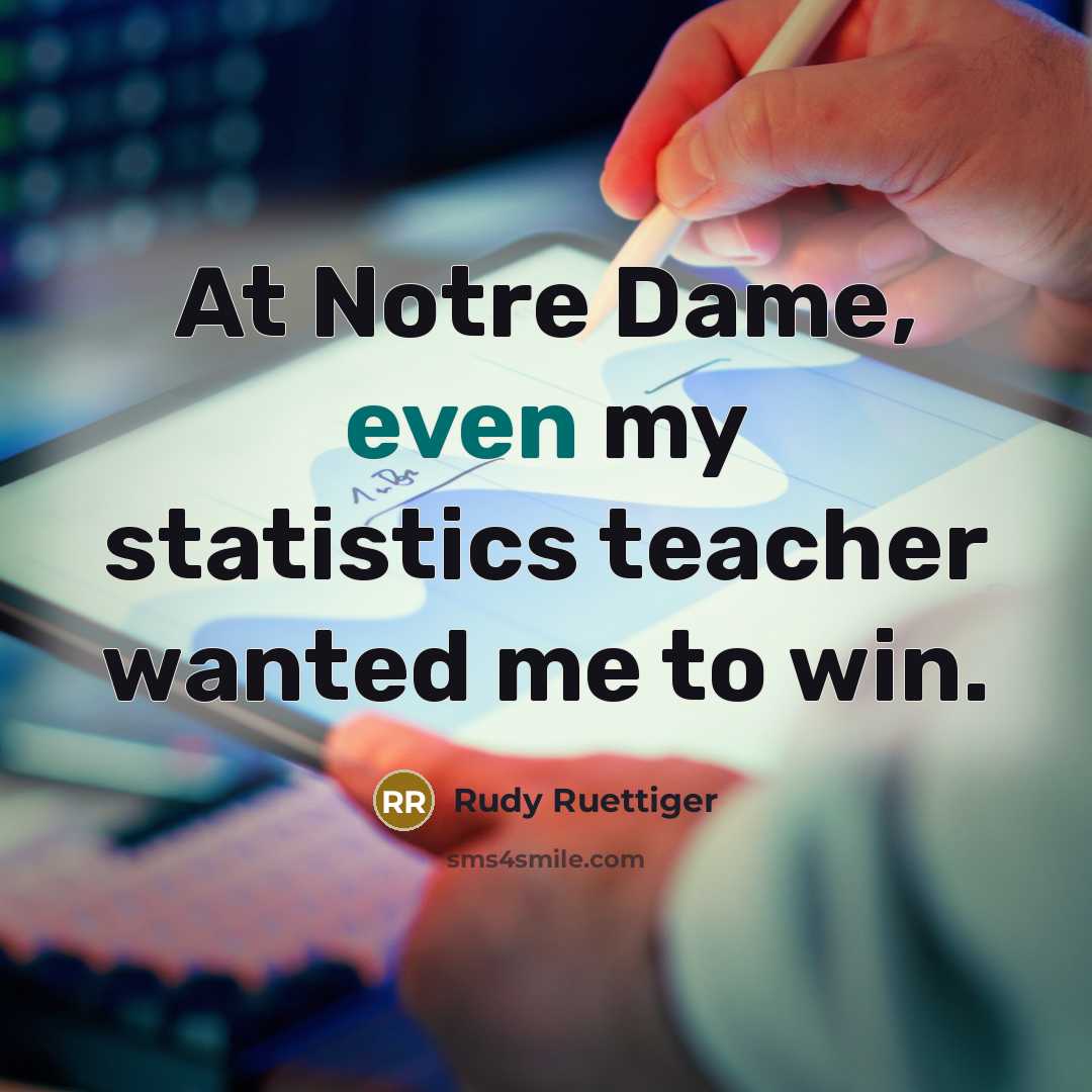 “At Notre Dame, even my statistics teacher wanted me to…” quote by Rudy Ruettiger