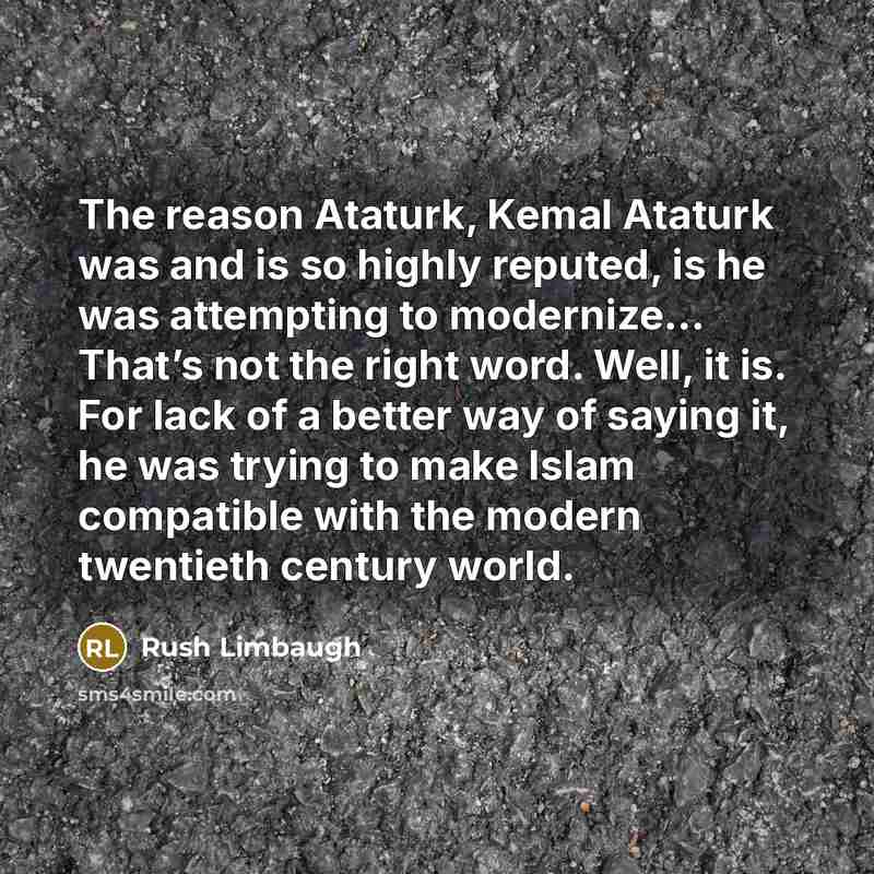 “The reason Ataturk, Kemal Ataturk was and is so highly…” quote by Rush Limbaugh