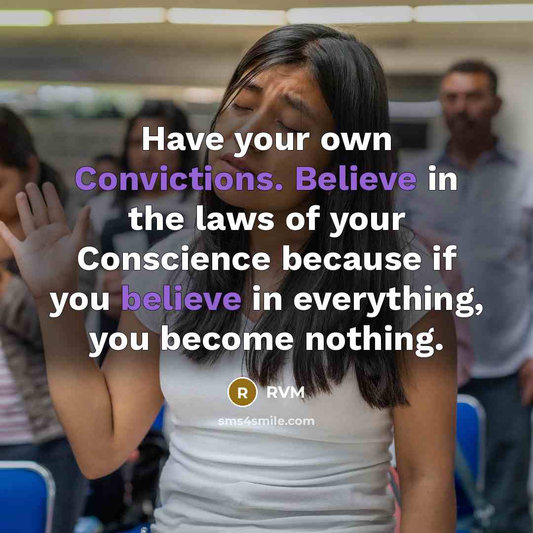 “Have your own Convictions. Believe in the laws of your Conscience because if you believe in everything, you become nothing.” quote by RVM