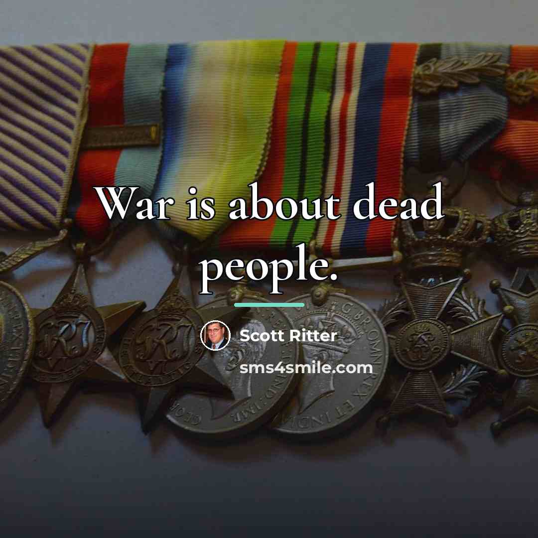 “War is about dead people.…” quote by Scott Ritter